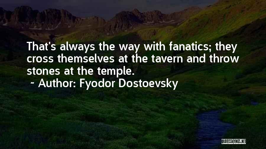 Fyodor Dostoevsky Quotes: That's Always The Way With Fanatics; They Cross Themselves At The Tavern And Throw Stones At The Temple.