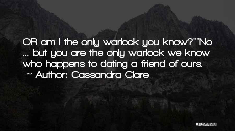 Cassandra Clare Quotes: Or Am I The Only Warlock You Know?no ... But You Are The Only Warlock We Know Who Happens To