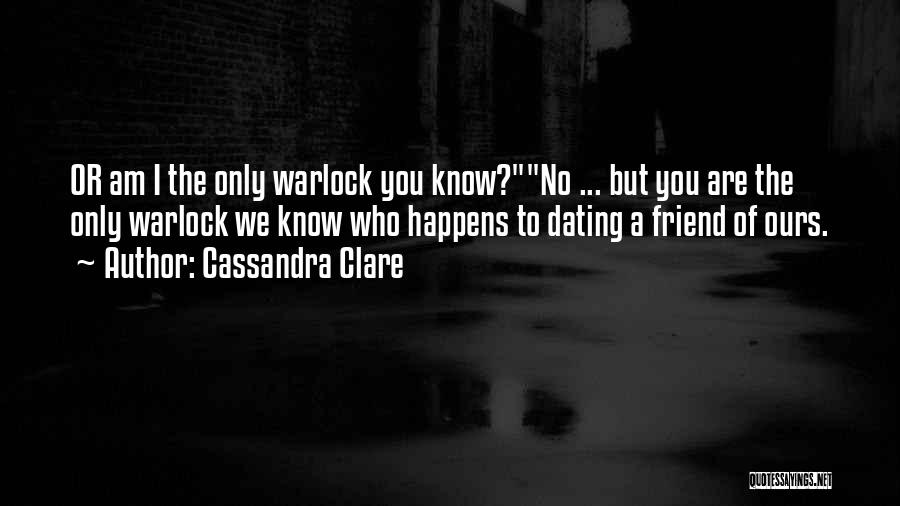 Cassandra Clare Quotes: Or Am I The Only Warlock You Know?no ... But You Are The Only Warlock We Know Who Happens To