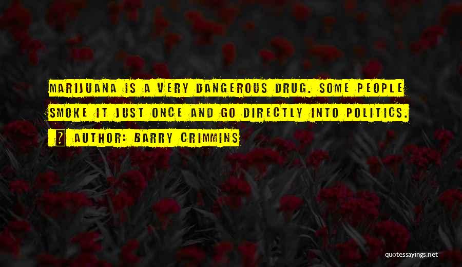 Barry Crimmins Quotes: Marijuana Is A Very Dangerous Drug. Some People Smoke It Just Once And Go Directly Into Politics.
