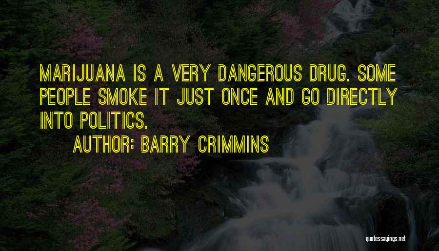 Barry Crimmins Quotes: Marijuana Is A Very Dangerous Drug. Some People Smoke It Just Once And Go Directly Into Politics.
