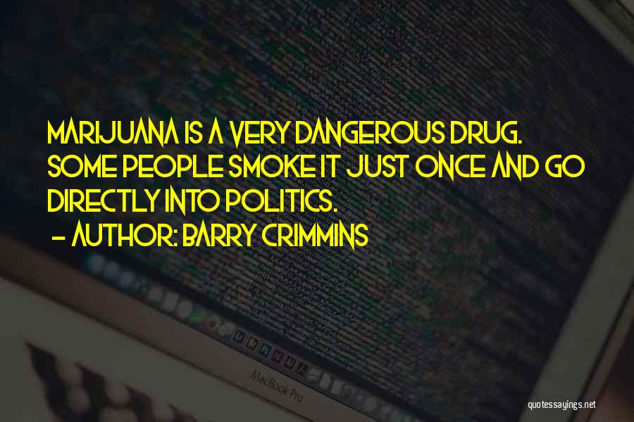 Barry Crimmins Quotes: Marijuana Is A Very Dangerous Drug. Some People Smoke It Just Once And Go Directly Into Politics.