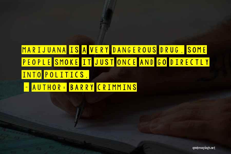 Barry Crimmins Quotes: Marijuana Is A Very Dangerous Drug. Some People Smoke It Just Once And Go Directly Into Politics.