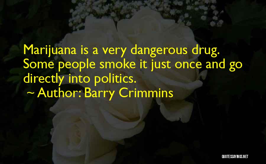 Barry Crimmins Quotes: Marijuana Is A Very Dangerous Drug. Some People Smoke It Just Once And Go Directly Into Politics.