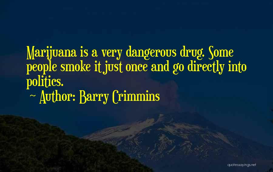 Barry Crimmins Quotes: Marijuana Is A Very Dangerous Drug. Some People Smoke It Just Once And Go Directly Into Politics.