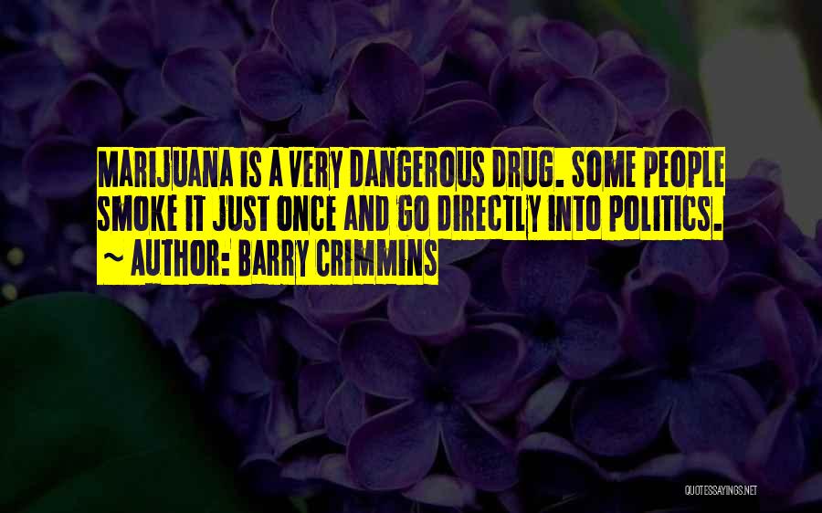 Barry Crimmins Quotes: Marijuana Is A Very Dangerous Drug. Some People Smoke It Just Once And Go Directly Into Politics.