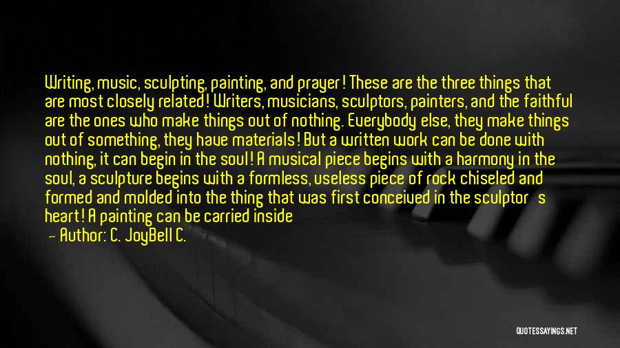 C. JoyBell C. Quotes: Writing, Music, Sculpting, Painting, And Prayer! These Are The Three Things That Are Most Closely Related! Writers, Musicians, Sculptors, Painters,