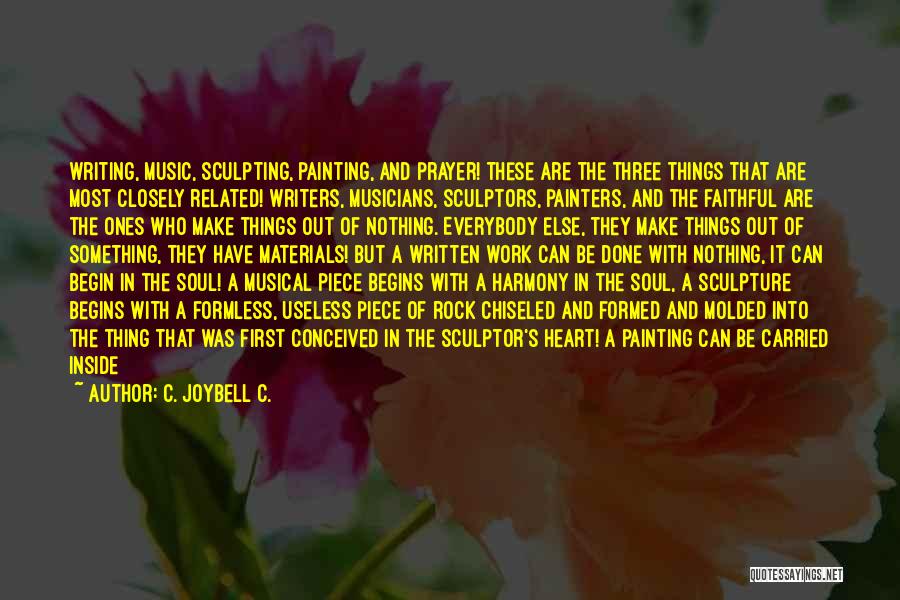 C. JoyBell C. Quotes: Writing, Music, Sculpting, Painting, And Prayer! These Are The Three Things That Are Most Closely Related! Writers, Musicians, Sculptors, Painters,