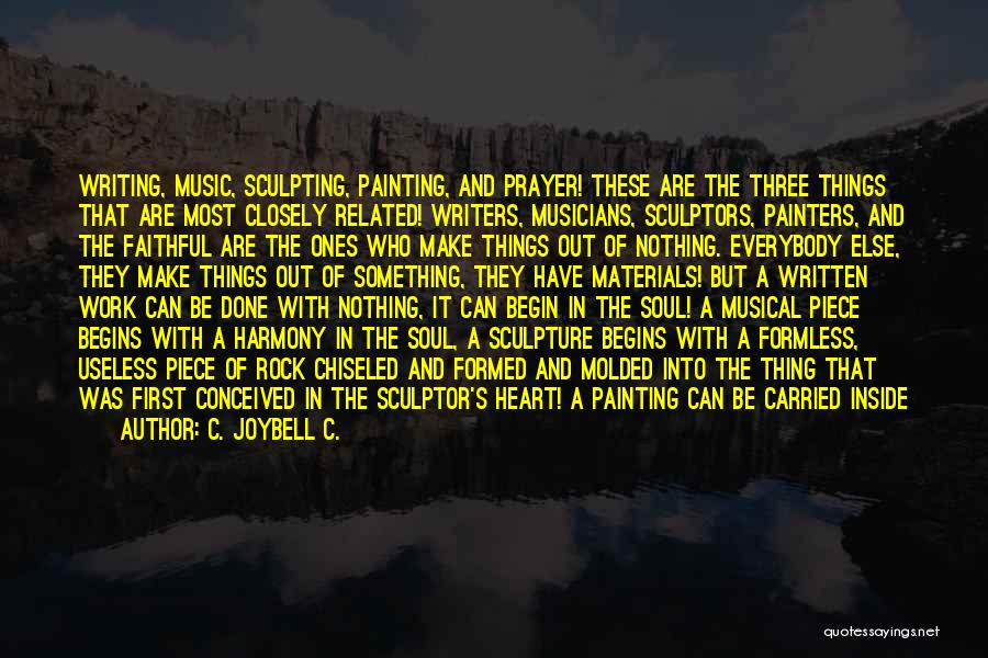 C. JoyBell C. Quotes: Writing, Music, Sculpting, Painting, And Prayer! These Are The Three Things That Are Most Closely Related! Writers, Musicians, Sculptors, Painters,