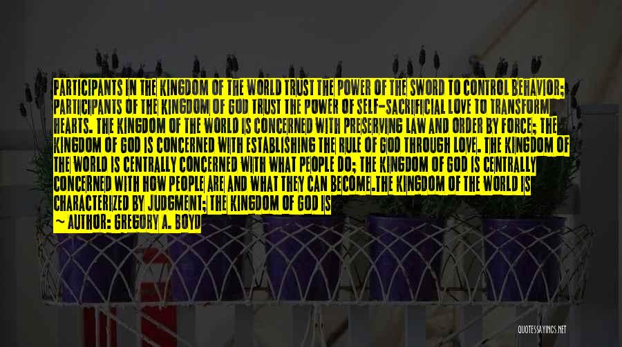 Gregory A. Boyd Quotes: Participants In The Kingdom Of The World Trust The Power Of The Sword To Control Behavior; Participants Of The Kingdom