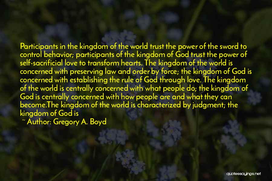 Gregory A. Boyd Quotes: Participants In The Kingdom Of The World Trust The Power Of The Sword To Control Behavior; Participants Of The Kingdom