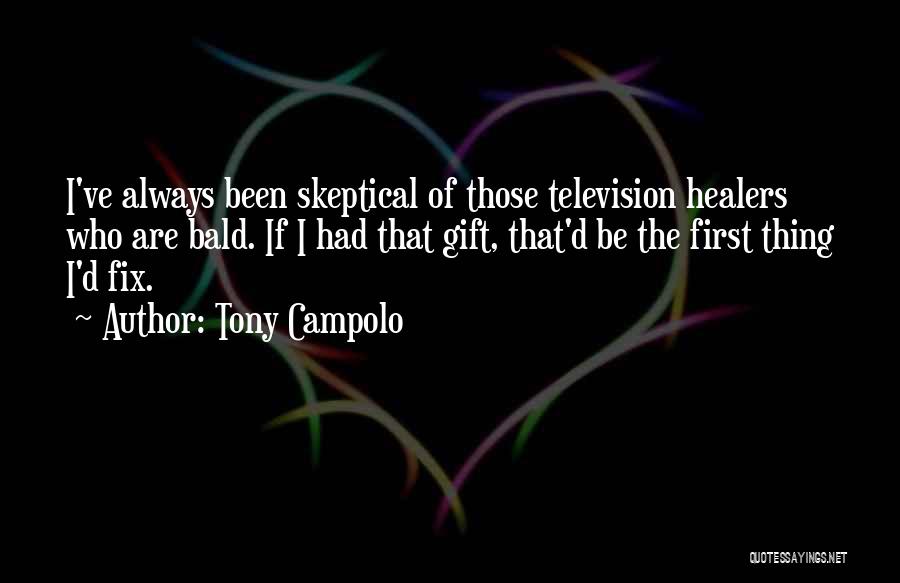 Tony Campolo Quotes: I've Always Been Skeptical Of Those Television Healers Who Are Bald. If I Had That Gift, That'd Be The First