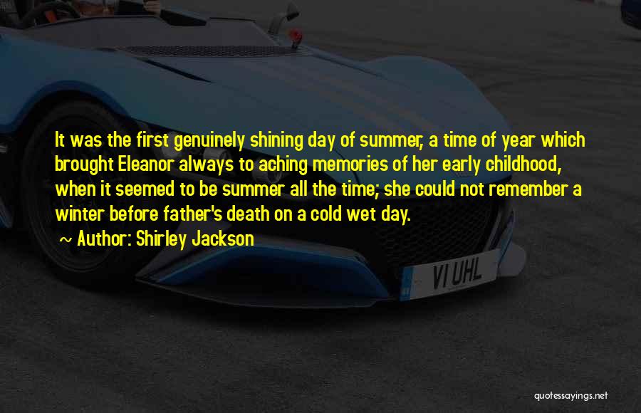 Shirley Jackson Quotes: It Was The First Genuinely Shining Day Of Summer, A Time Of Year Which Brought Eleanor Always To Aching Memories