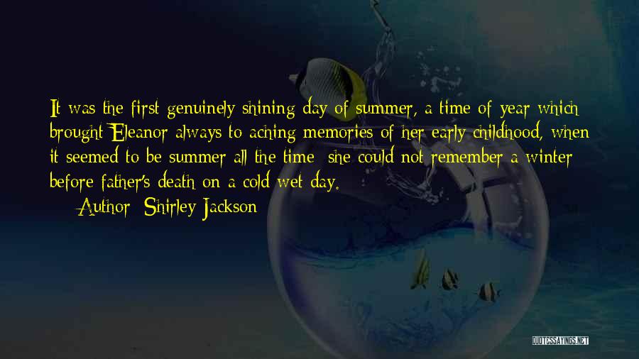 Shirley Jackson Quotes: It Was The First Genuinely Shining Day Of Summer, A Time Of Year Which Brought Eleanor Always To Aching Memories