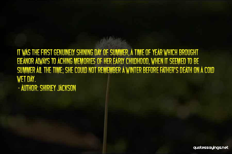 Shirley Jackson Quotes: It Was The First Genuinely Shining Day Of Summer, A Time Of Year Which Brought Eleanor Always To Aching Memories