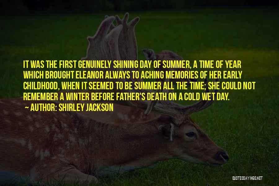 Shirley Jackson Quotes: It Was The First Genuinely Shining Day Of Summer, A Time Of Year Which Brought Eleanor Always To Aching Memories