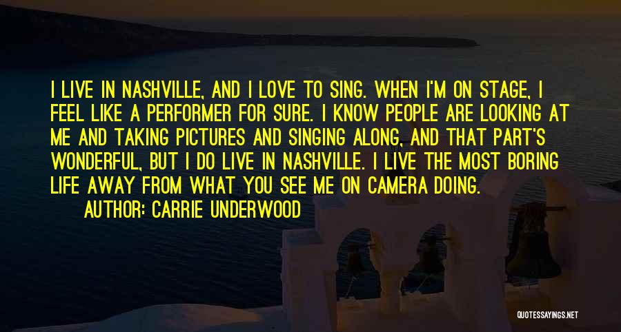 Carrie Underwood Quotes: I Live In Nashville, And I Love To Sing. When I'm On Stage, I Feel Like A Performer For Sure.