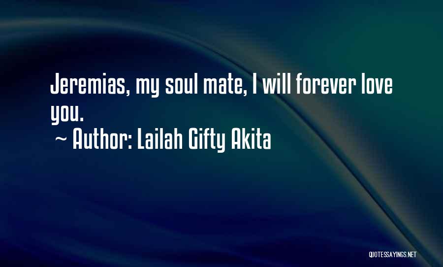 Lailah Gifty Akita Quotes: Jeremias, My Soul Mate, I Will Forever Love You.