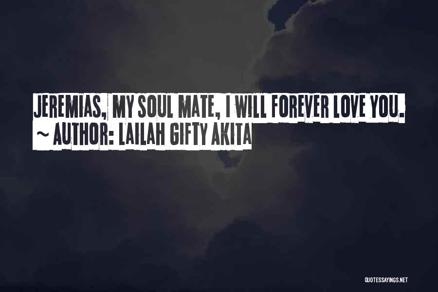 Lailah Gifty Akita Quotes: Jeremias, My Soul Mate, I Will Forever Love You.