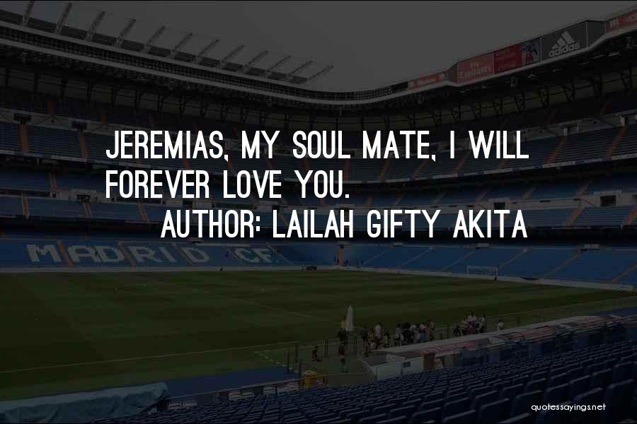 Lailah Gifty Akita Quotes: Jeremias, My Soul Mate, I Will Forever Love You.