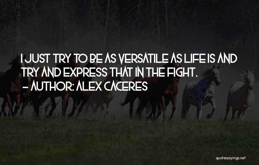 Alex Caceres Quotes: I Just Try To Be As Versatile As Life Is And Try And Express That In The Fight.