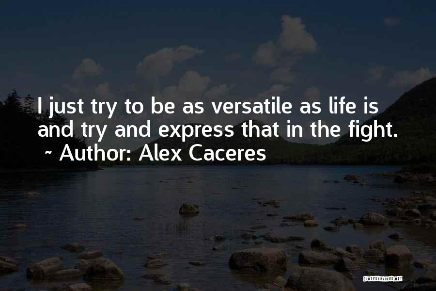 Alex Caceres Quotes: I Just Try To Be As Versatile As Life Is And Try And Express That In The Fight.