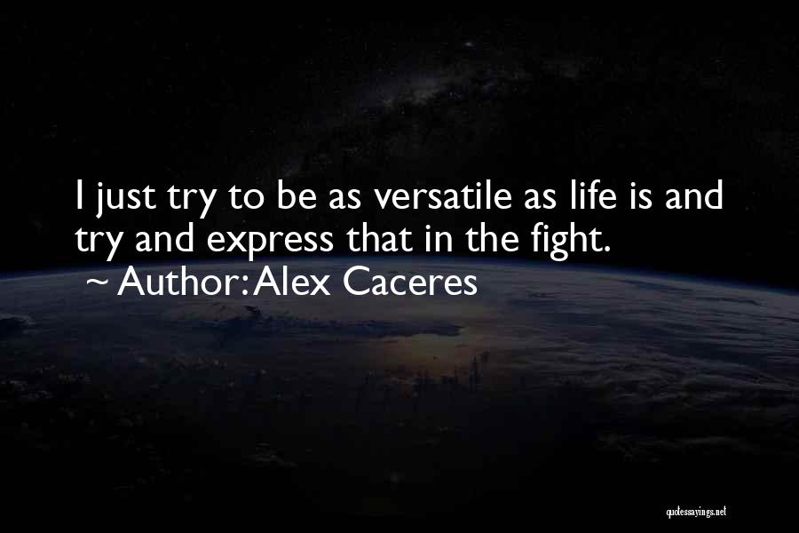 Alex Caceres Quotes: I Just Try To Be As Versatile As Life Is And Try And Express That In The Fight.