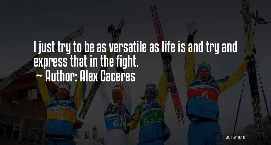 Alex Caceres Quotes: I Just Try To Be As Versatile As Life Is And Try And Express That In The Fight.