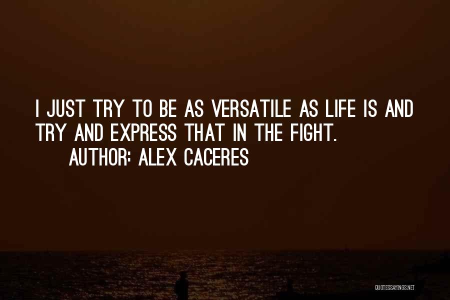 Alex Caceres Quotes: I Just Try To Be As Versatile As Life Is And Try And Express That In The Fight.
