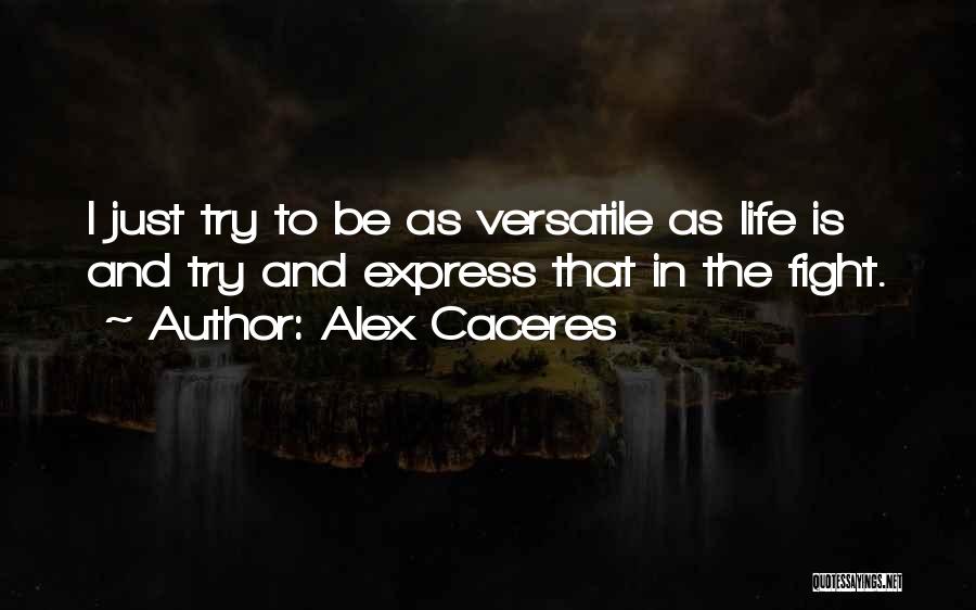 Alex Caceres Quotes: I Just Try To Be As Versatile As Life Is And Try And Express That In The Fight.