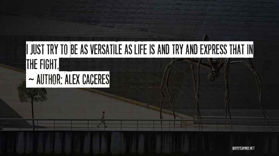 Alex Caceres Quotes: I Just Try To Be As Versatile As Life Is And Try And Express That In The Fight.
