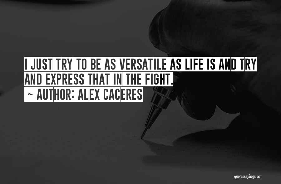 Alex Caceres Quotes: I Just Try To Be As Versatile As Life Is And Try And Express That In The Fight.