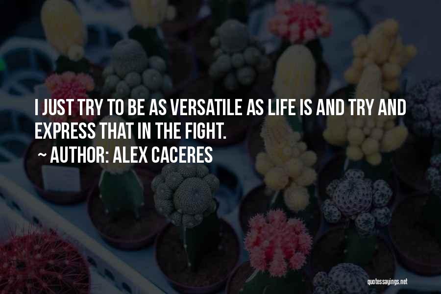 Alex Caceres Quotes: I Just Try To Be As Versatile As Life Is And Try And Express That In The Fight.