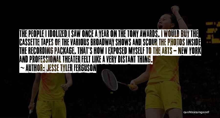 Jesse Tyler Ferguson Quotes: The People I Idolized I Saw Once A Year On The Tony Awards. I Would Buy The Cassette Tapes Of