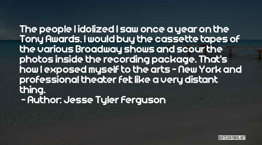 Jesse Tyler Ferguson Quotes: The People I Idolized I Saw Once A Year On The Tony Awards. I Would Buy The Cassette Tapes Of