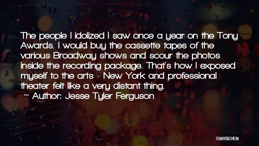 Jesse Tyler Ferguson Quotes: The People I Idolized I Saw Once A Year On The Tony Awards. I Would Buy The Cassette Tapes Of