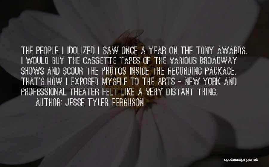 Jesse Tyler Ferguson Quotes: The People I Idolized I Saw Once A Year On The Tony Awards. I Would Buy The Cassette Tapes Of