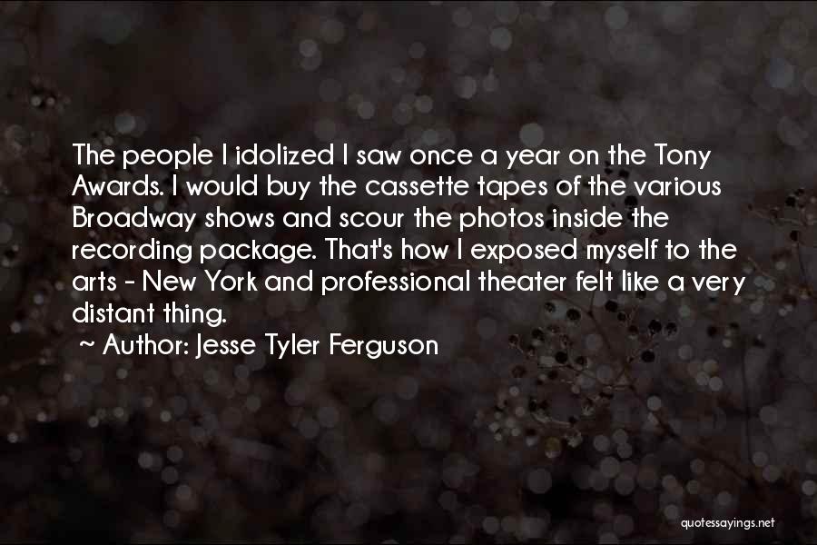 Jesse Tyler Ferguson Quotes: The People I Idolized I Saw Once A Year On The Tony Awards. I Would Buy The Cassette Tapes Of