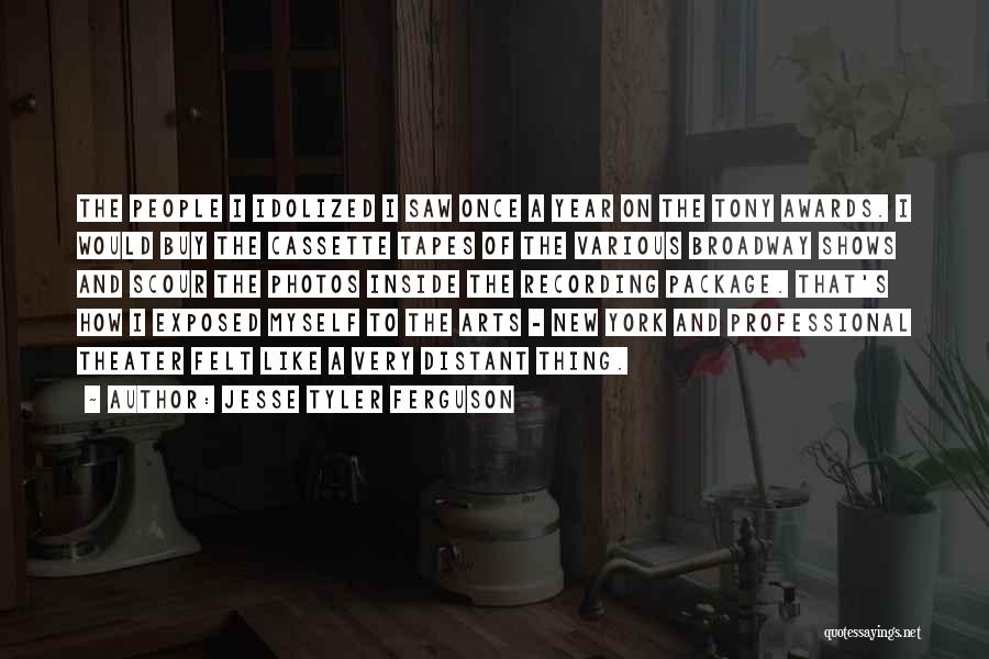 Jesse Tyler Ferguson Quotes: The People I Idolized I Saw Once A Year On The Tony Awards. I Would Buy The Cassette Tapes Of