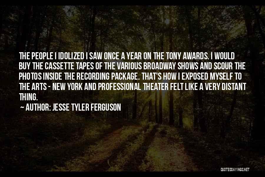 Jesse Tyler Ferguson Quotes: The People I Idolized I Saw Once A Year On The Tony Awards. I Would Buy The Cassette Tapes Of