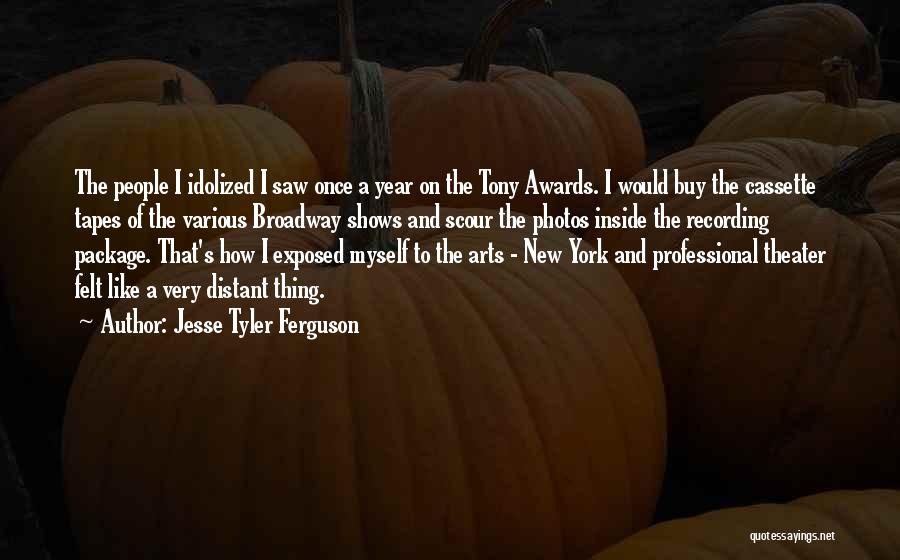 Jesse Tyler Ferguson Quotes: The People I Idolized I Saw Once A Year On The Tony Awards. I Would Buy The Cassette Tapes Of