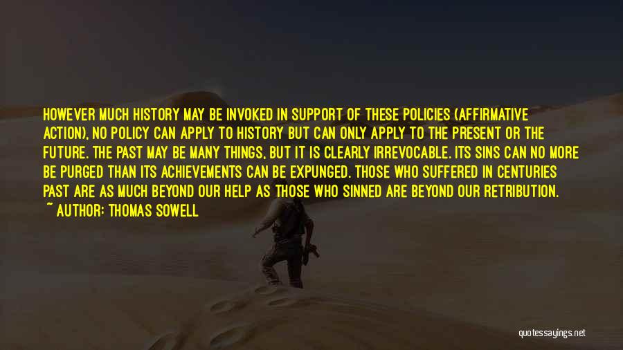 Thomas Sowell Quotes: However Much History May Be Invoked In Support Of These Policies (affirmative Action), No Policy Can Apply To History But
