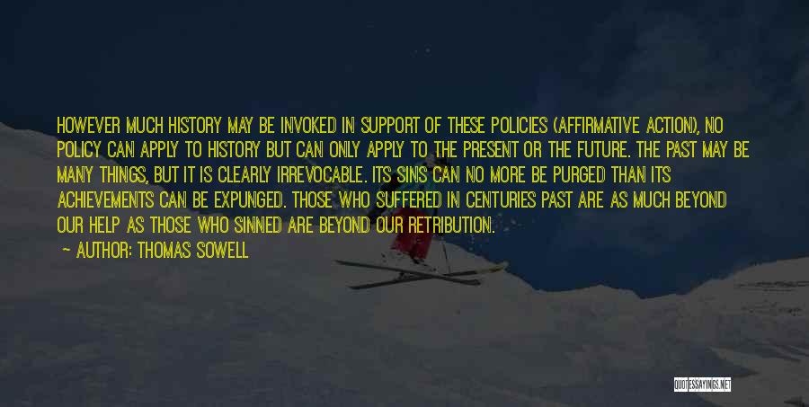 Thomas Sowell Quotes: However Much History May Be Invoked In Support Of These Policies (affirmative Action), No Policy Can Apply To History But