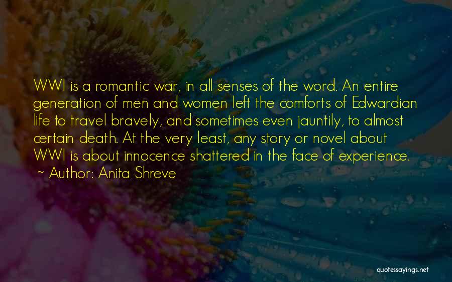 Anita Shreve Quotes: Wwi Is A Romantic War, In All Senses Of The Word. An Entire Generation Of Men And Women Left The