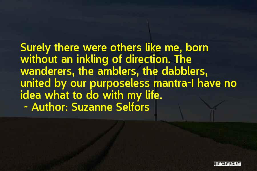 Suzanne Selfors Quotes: Surely There Were Others Like Me, Born Without An Inkling Of Direction. The Wanderers, The Amblers, The Dabblers, United By