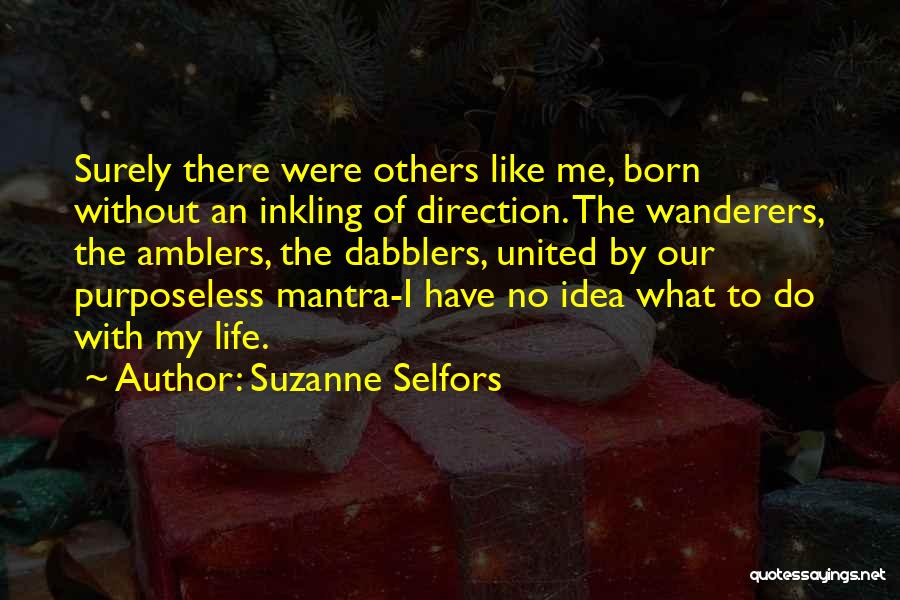 Suzanne Selfors Quotes: Surely There Were Others Like Me, Born Without An Inkling Of Direction. The Wanderers, The Amblers, The Dabblers, United By