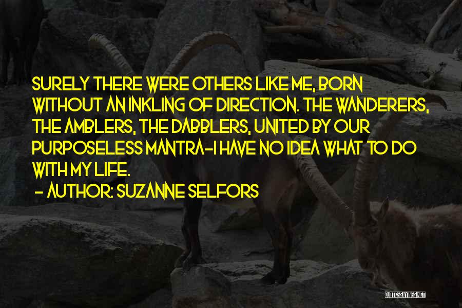 Suzanne Selfors Quotes: Surely There Were Others Like Me, Born Without An Inkling Of Direction. The Wanderers, The Amblers, The Dabblers, United By