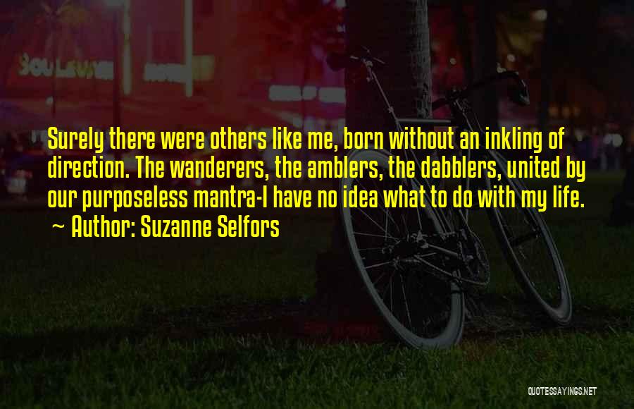 Suzanne Selfors Quotes: Surely There Were Others Like Me, Born Without An Inkling Of Direction. The Wanderers, The Amblers, The Dabblers, United By