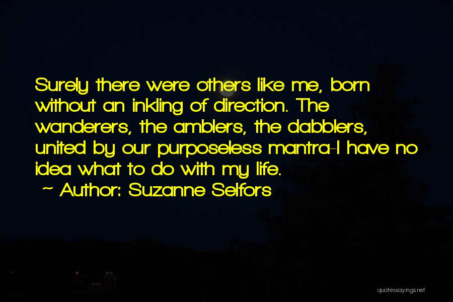 Suzanne Selfors Quotes: Surely There Were Others Like Me, Born Without An Inkling Of Direction. The Wanderers, The Amblers, The Dabblers, United By