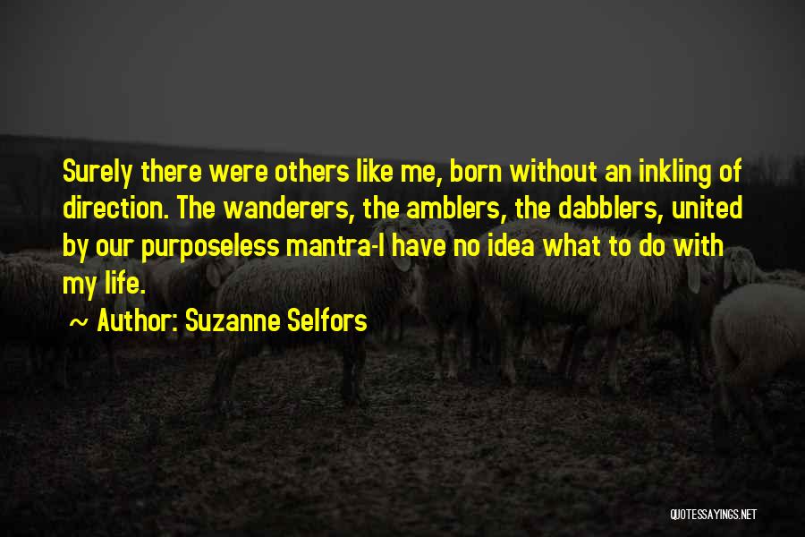 Suzanne Selfors Quotes: Surely There Were Others Like Me, Born Without An Inkling Of Direction. The Wanderers, The Amblers, The Dabblers, United By